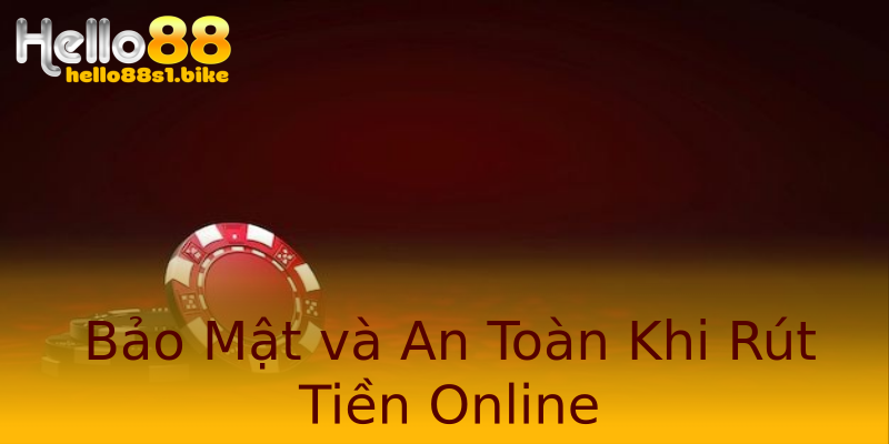 Bảo Mật và An Toàn Khi Rút Tiền Online Bảo Mật và An Toàn Khi Rút Tiền Online
