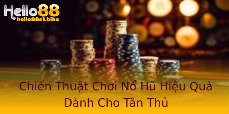Chiến Thuật Chơi Nổ Hũ Hiệu Quả Dành Cho Tân Thủ