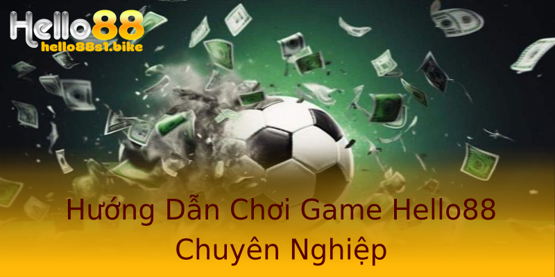 Hướng Dẫn Chơi Game Hello88 Chuyên Nghiệp Hướng Dẫn Chơi Game Hello88 Chuyên Nghiệp