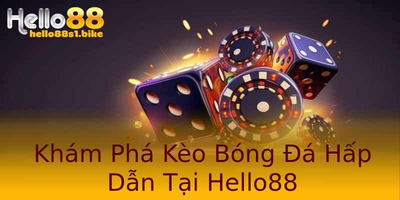 Khám Phá Kèo Bóng Đá Hấp Dẫn Tại Hello88 Khám Phá Kèo Bóng Đá Hấp Dẫn Tại Hello88