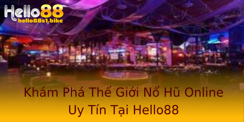 Khám Phá Thế Giới Nổ Hũ Online Uy Tín Tại Hello88 Khám Phá Thế Giới Nổ Hũ Online Uy Tín Tại Hello88