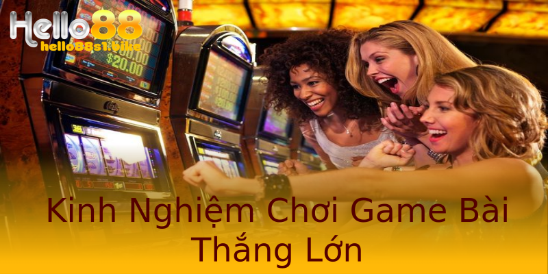 Kinh Nghiệm Chơi Game Bài Thắng Lớn Kinh Nghiệm Chơi Game Bài Thắng Lớn