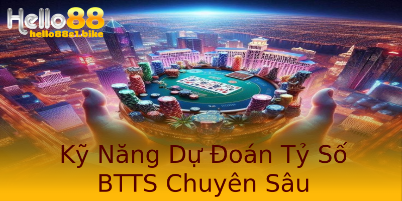 Kỹ Năng Dự Đoán Tỷ Số BTTS Chuyên Sâu Kỹ Năng Dự Đoán Tỷ Số BTTS Chuyên Sâu