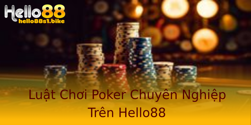 Luật Chơi Poker Chuyên Nghiệp Trên Hello88 Luật Chơi Poker Chuyên Nghiệp Trên Hello88