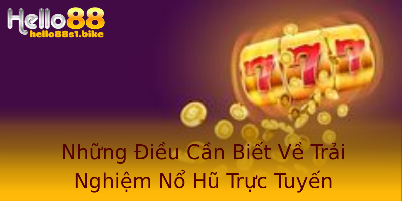 Những Điều Cần Biết Về Trải Nghiệm Nổ Hũ Trực Tuyến Những Điều Cần Biết Về Trải Nghiệm Nổ Hũ Trực Tuyến