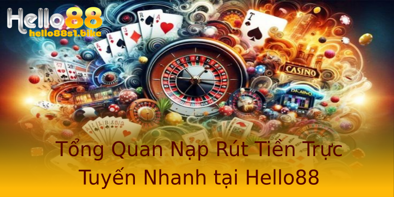 Tổng Quan Nạp Rút Tiền Trực Tuyến Nhanh tại Hello88 Tổng Quan Nạp Rút Tiền Trực Tuyến Nhanh tại Hello88